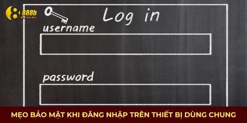Mẹo bảo mật khi đăng nhập trên thiết bị dùng chung