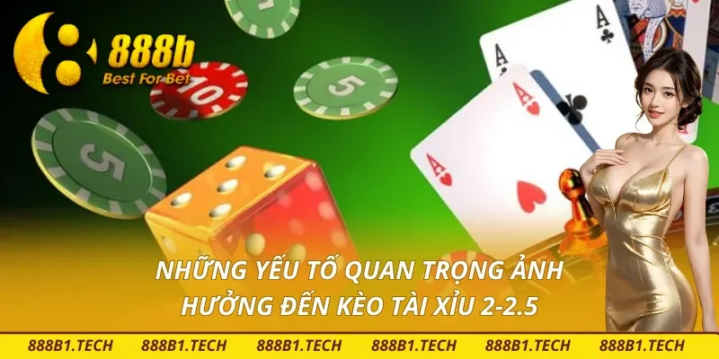 Các yếu tố tác quan trọng tác động đến kèo tài xỉu 2-2.5 là gì