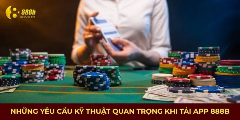 Những yêu cầu kỹ thuật quan trọng khi tải app 888B